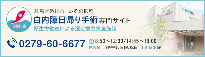 群馬県渋川市 いその眼科 白内障日帰り手術専門サイト　Tel:0279-60-6677　診療時間8:50～12:30/14:45～18:00　休診日 土曜午後、日曜、祝日   手術日水曜